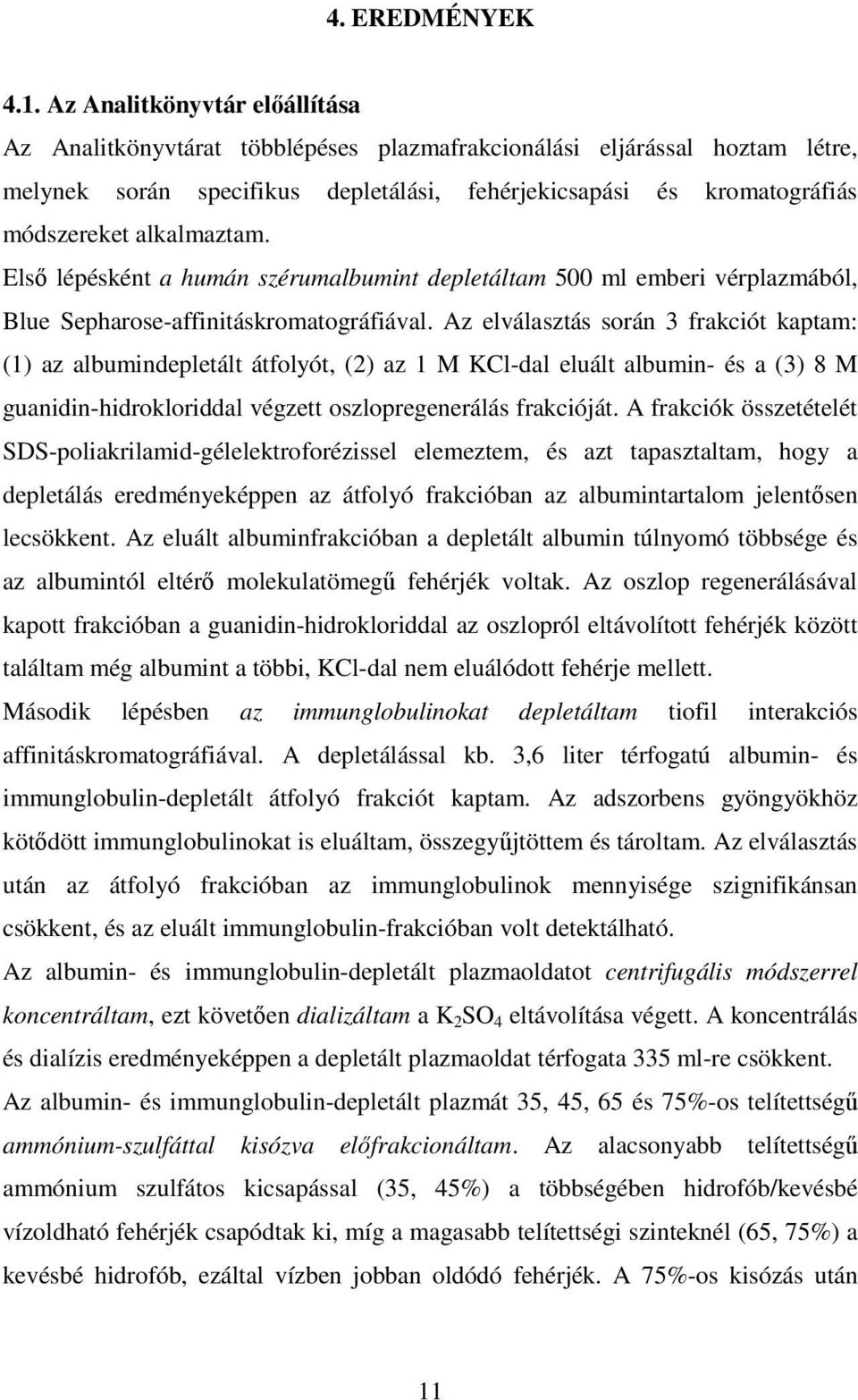 alkalmaztam. Első lépésként a humán szérumalbumint depletáltam 500 ml emberi vérplazmából, Blue Sepharose-affinitáskromatográfiával.