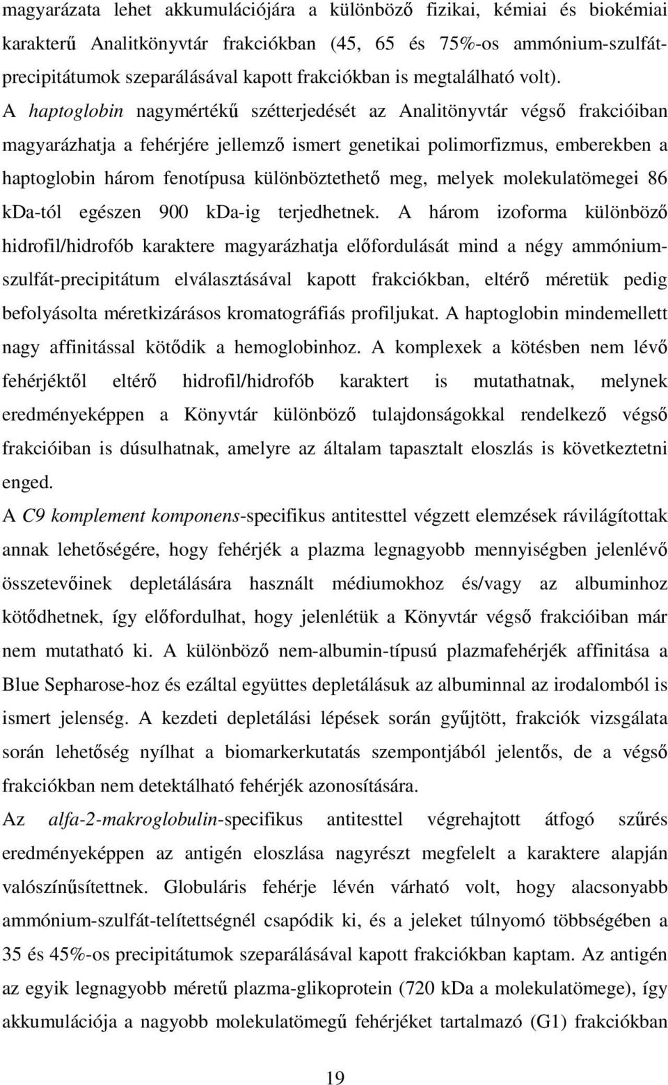 A haptoglobin nagymértékű szétterjedését az Analitönyvtár végső frakcióiban magyarázhatja a fehérjére jellemző ismert genetikai polimorfizmus, emberekben a haptoglobin három fenotípusa