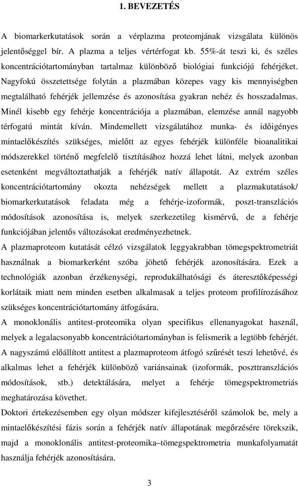 Nagyfokú összetettsége folytán a plazmában közepes vagy kis mennyiségben megtalálható fehérjék jellemzése és azonosítása gyakran nehéz és hosszadalmas.