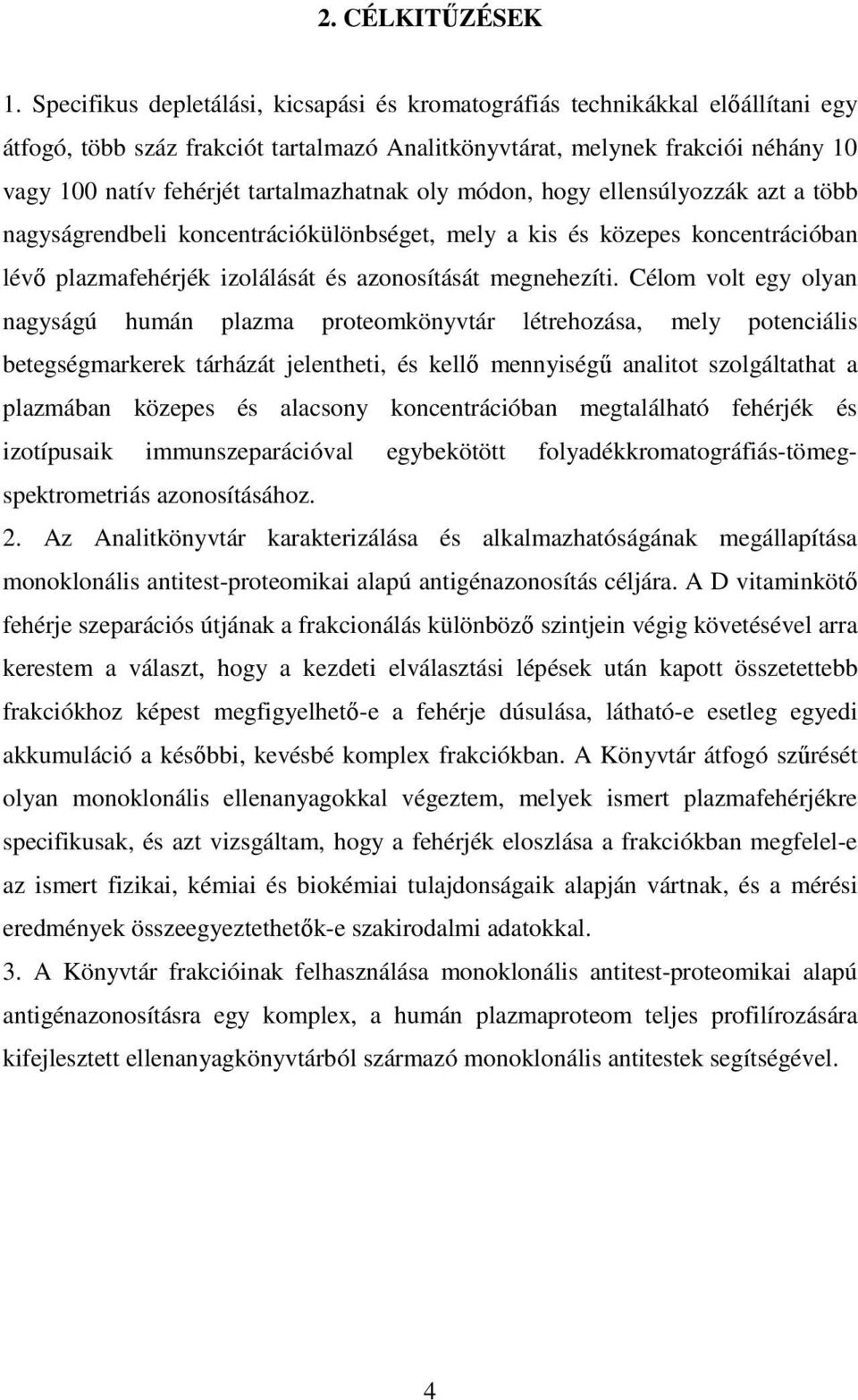 tartalmazhatnak oly módon, hogy ellensúlyozzák azt a több nagyságrendbeli koncentrációkülönbséget, mely a kis és közepes koncentrációban lévő plazmafehérjék izolálását és azonosítását megnehezíti.