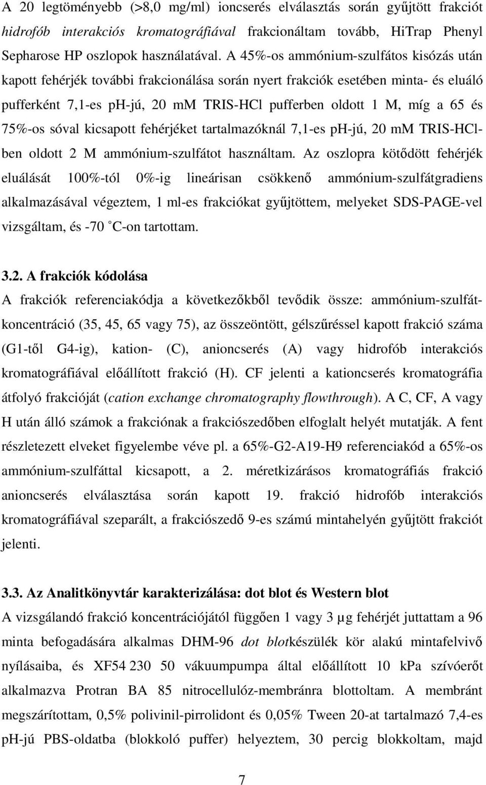 75%-os sóval kicsapott fehérjéket tartalmazóknál 7,1-es ph-jú, 20 mm TRIS-HClben oldott 2 M ammónium-szulfátot használtam.