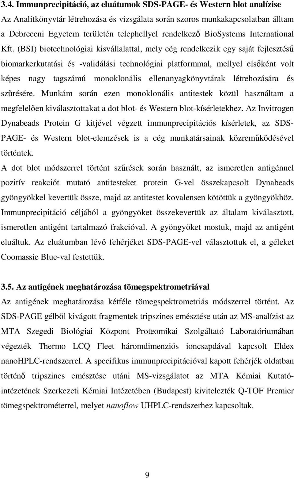 (BSI) biotechnológiai kisvállalattal, mely cég rendelkezik egy saját fejlesztésű biomarkerkutatási és -validálási technológiai platformmal, mellyel elsőként volt képes nagy tagszámú monoklonális