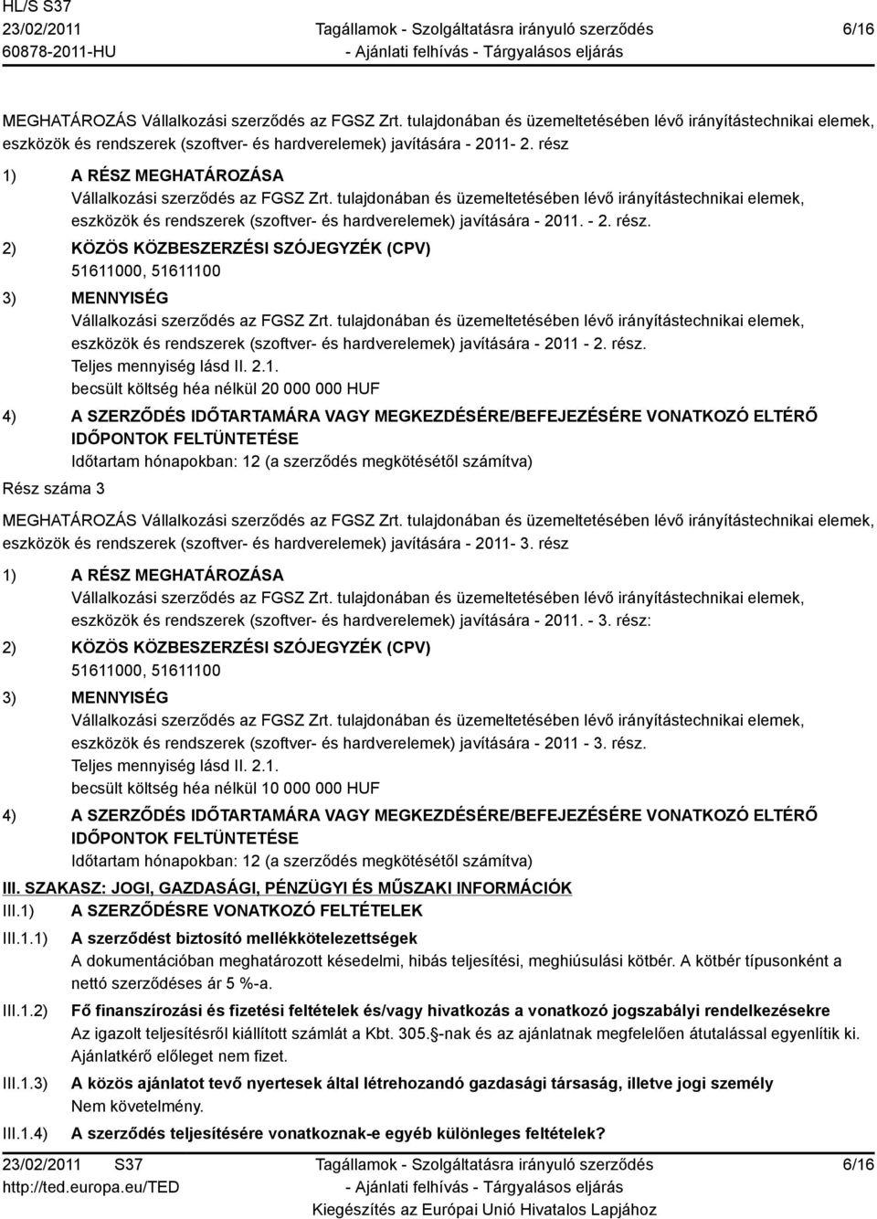 - 2. rész. 2) KÖZÖS KÖZBESZERZÉSI SZÓJEGYZÉK (CPV) 51611000, 51611100 3) MENNYISÉG Vállalkozási szerződés az FGSZ Zrt.