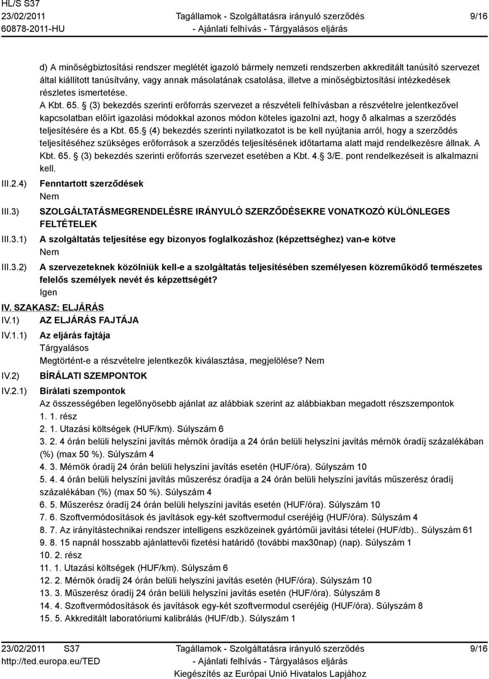 1) 2) d) A minőségbiztosítási rendszer meglétét igazoló bármely nemzeti rendszerben akkreditált tanúsító szervezet által kiállított tanúsítvány, vagy annak másolatának csatolása, illetve a