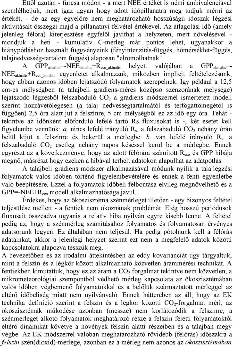 Az átlagolási idő (amely jelenleg félóra) kiterjesztése egyfelől javíthat a helyzeten, mert növelésével - mondjuk a heti - kumulatív C-mérleg már pontos lehet, ugyanakkor a hiánypótláshoz használt