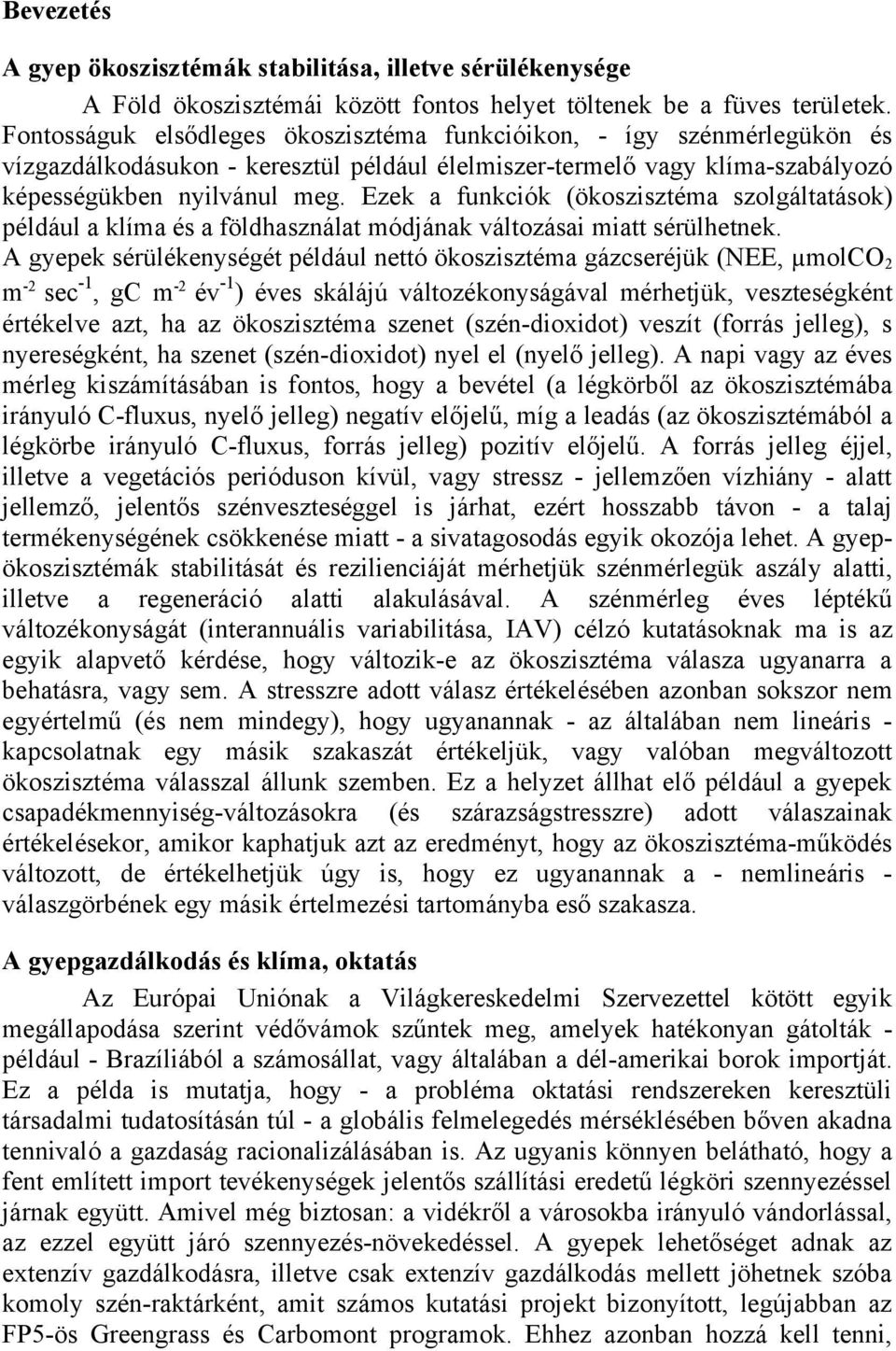 Ezek a funkciók (ökoszisztéma szolgáltatások) például a klíma és a földhasználat módjának változásai miatt sérülhetnek.