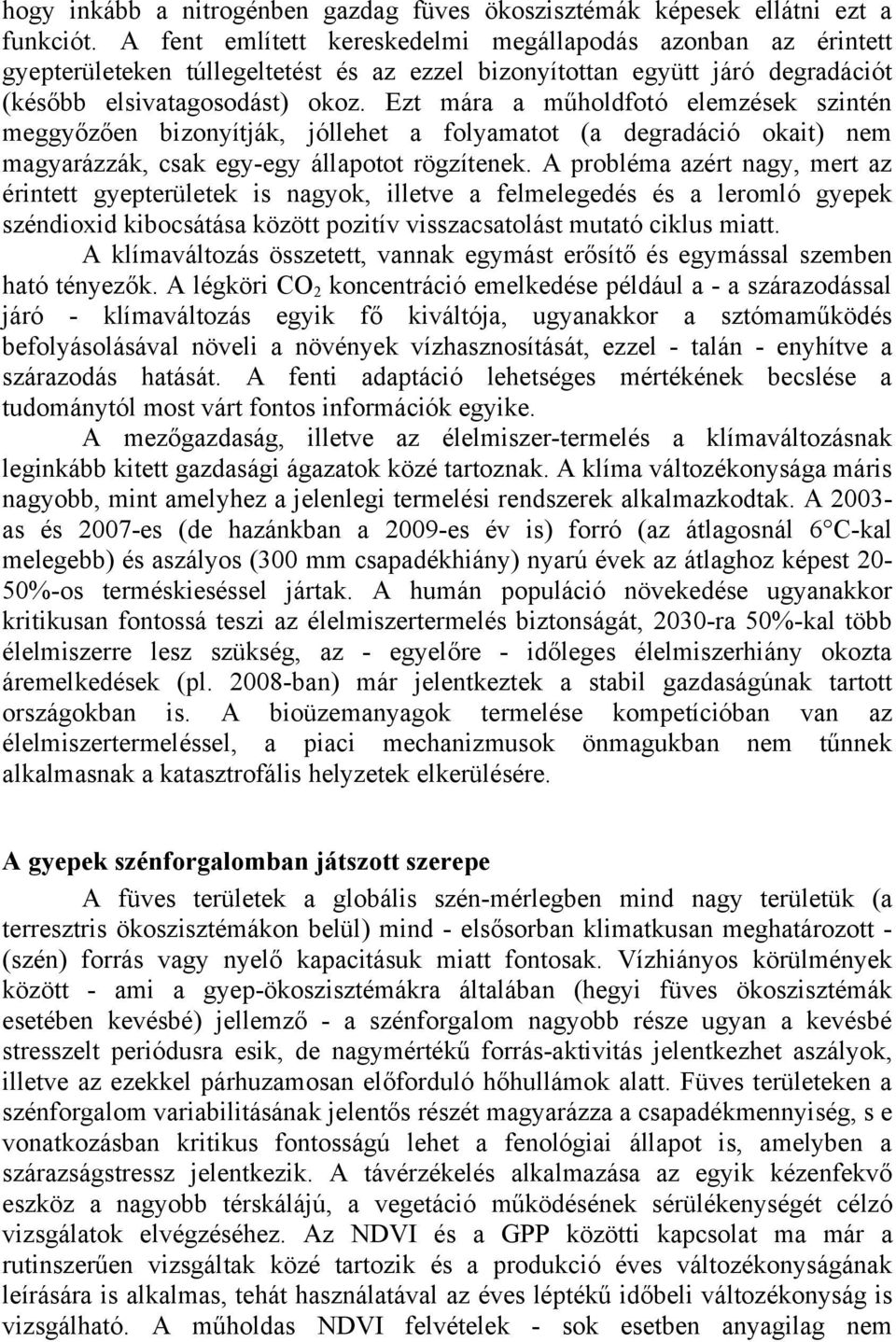 Ezt mára a műholdfotó elemzések szintén meggyőzően bizonyítják, jóllehet a folyamatot (a degradáció okait) nem magyarázzák, csak egy-egy állapotot rögzítenek.