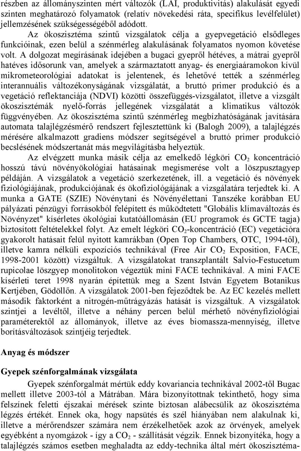A dolgozat megírásának idejében a bugaci gyepről hétéves, a mátrai gyepről hatéves idősorunk van, amelyek a származtatott anyag- és energiaáramokon kívül mikrometeorológiai adatokat is jelentenek, és