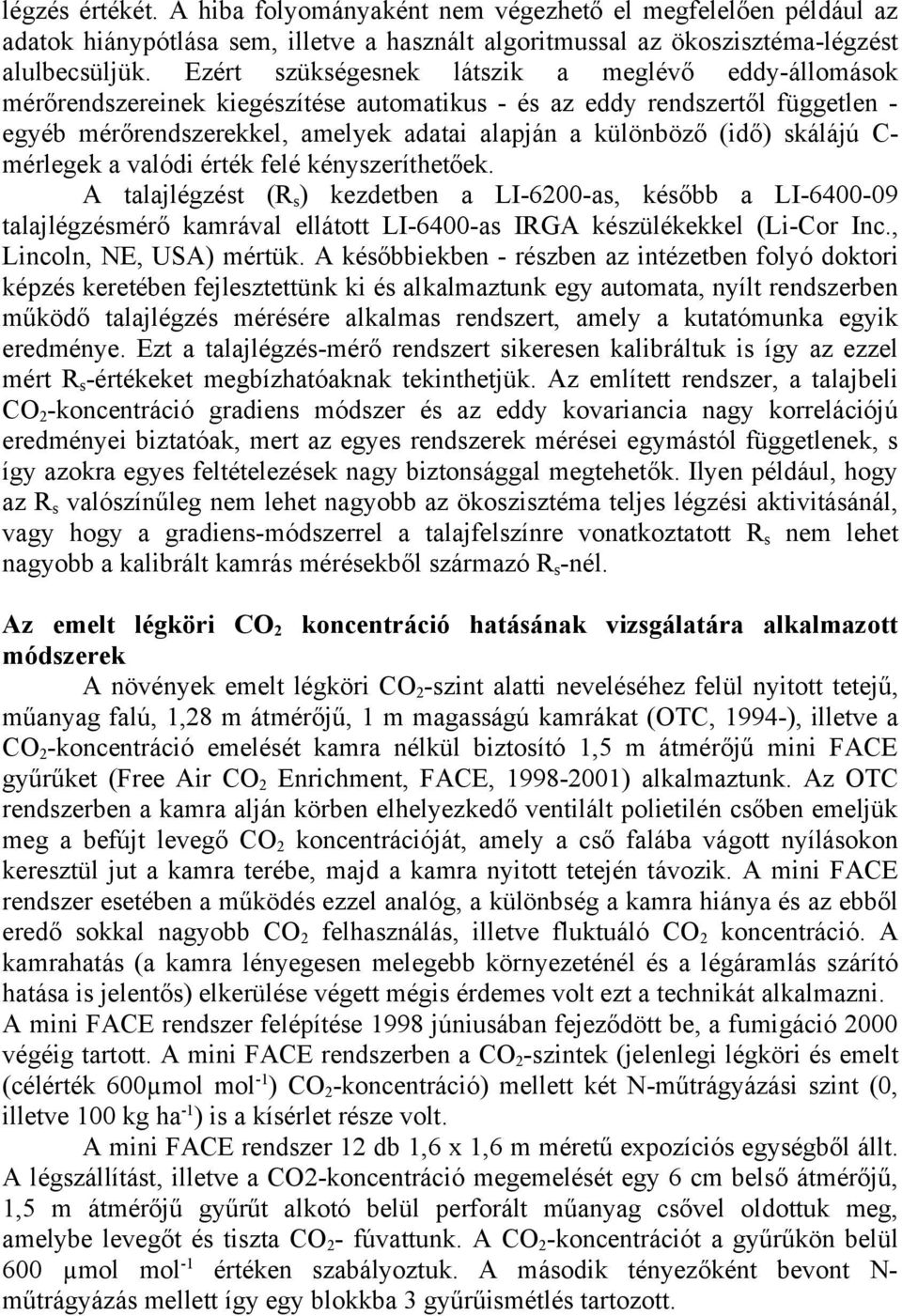 skálájú C- mérlegek a valódi érték felé kényszeríthetőek. A talajlégzést (R s ) kezdetben a LI-6200-as, később a LI-6400-09 talajlégzésmérő kamrával ellátott LI-6400-as IRGA készülékekkel (Li-Cor Inc.