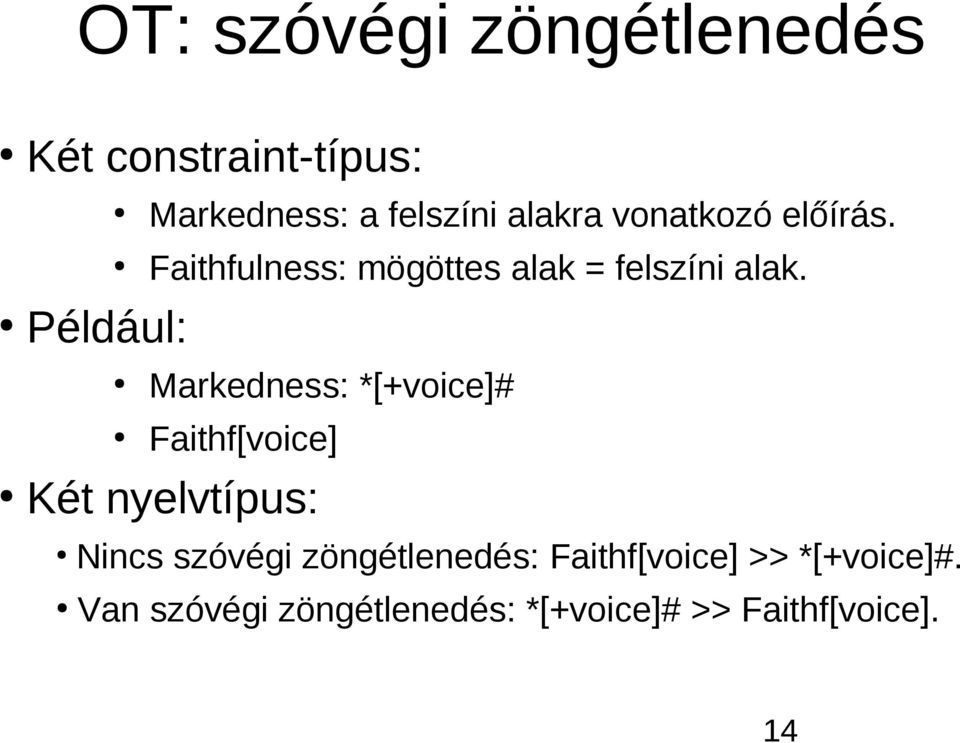 Például: Markedness: *[+voice]# Faithf[voice] Két nyelvtípus: Nincs szóvégi