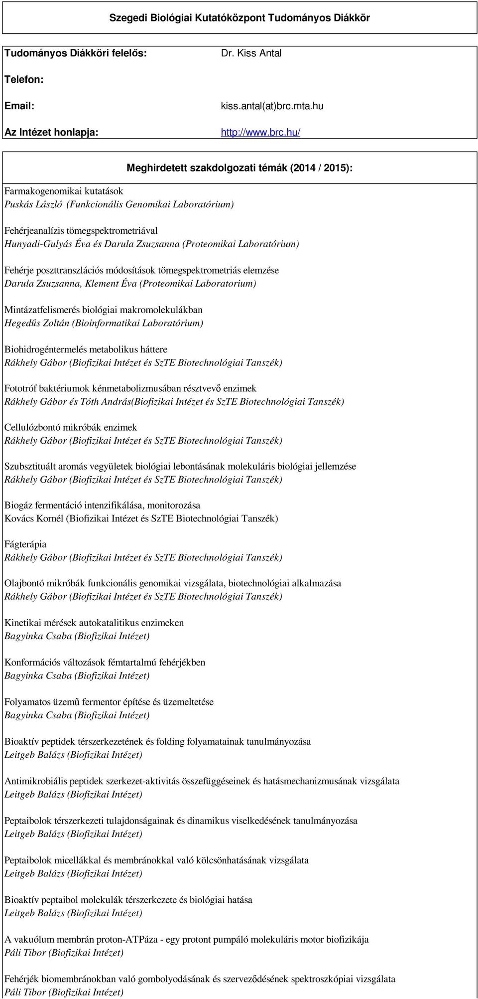 hu/ Farmakogenomikai kutatások Puskás László (Funkcionális Genomikai Laboratórium) Fehérjeanalízis tömegspektrometriával Hunyadi-Gulyás Éva és Darula Zsuzsanna (Proteomikai Laboratórium) Fehérje