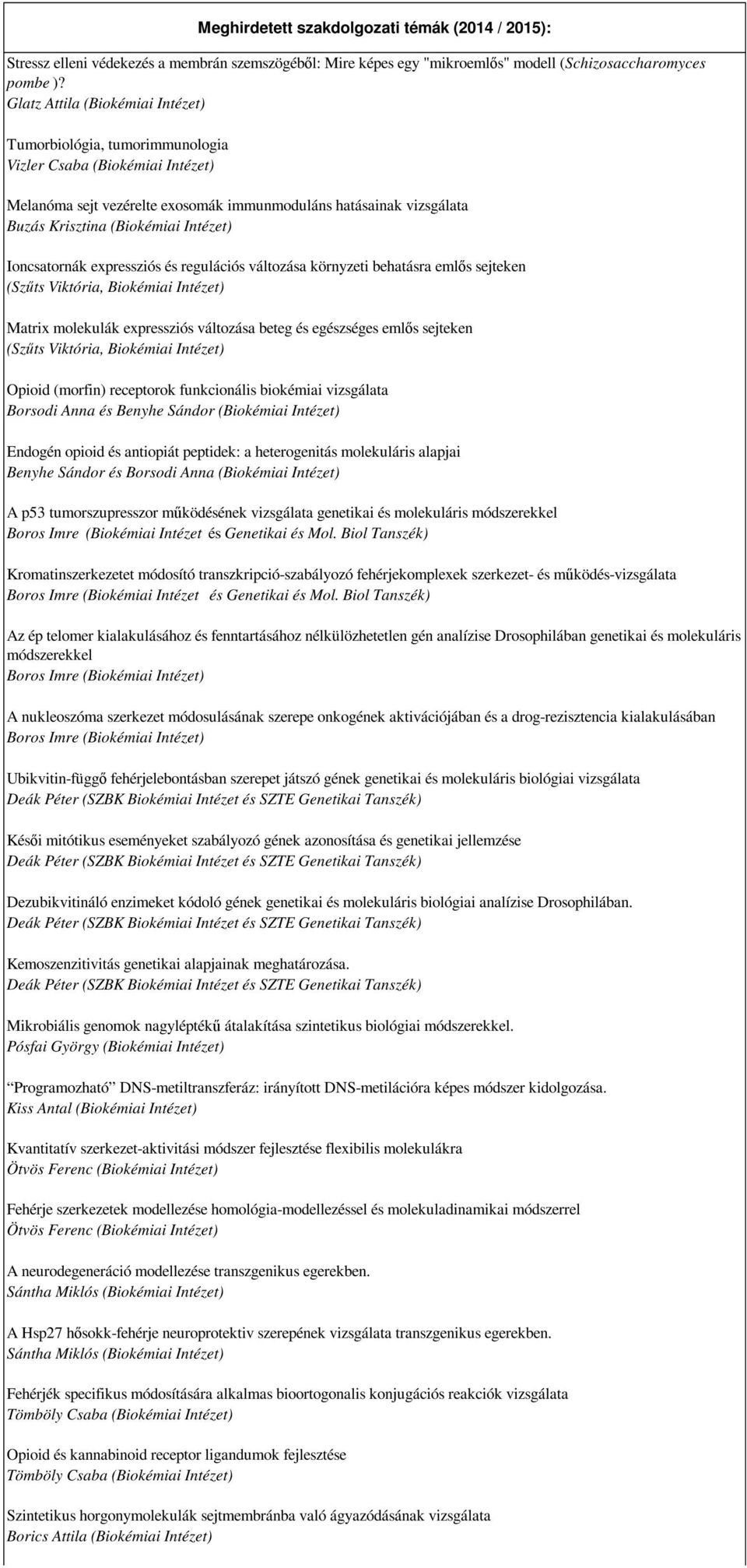 Intézet) Ioncsatornák expressziós és regulációs változása környzeti behatásra emlős sejteken (Szűts Viktória, Biokémiai Intézet) Matrix molekulák expressziós változása beteg és egészséges emlős