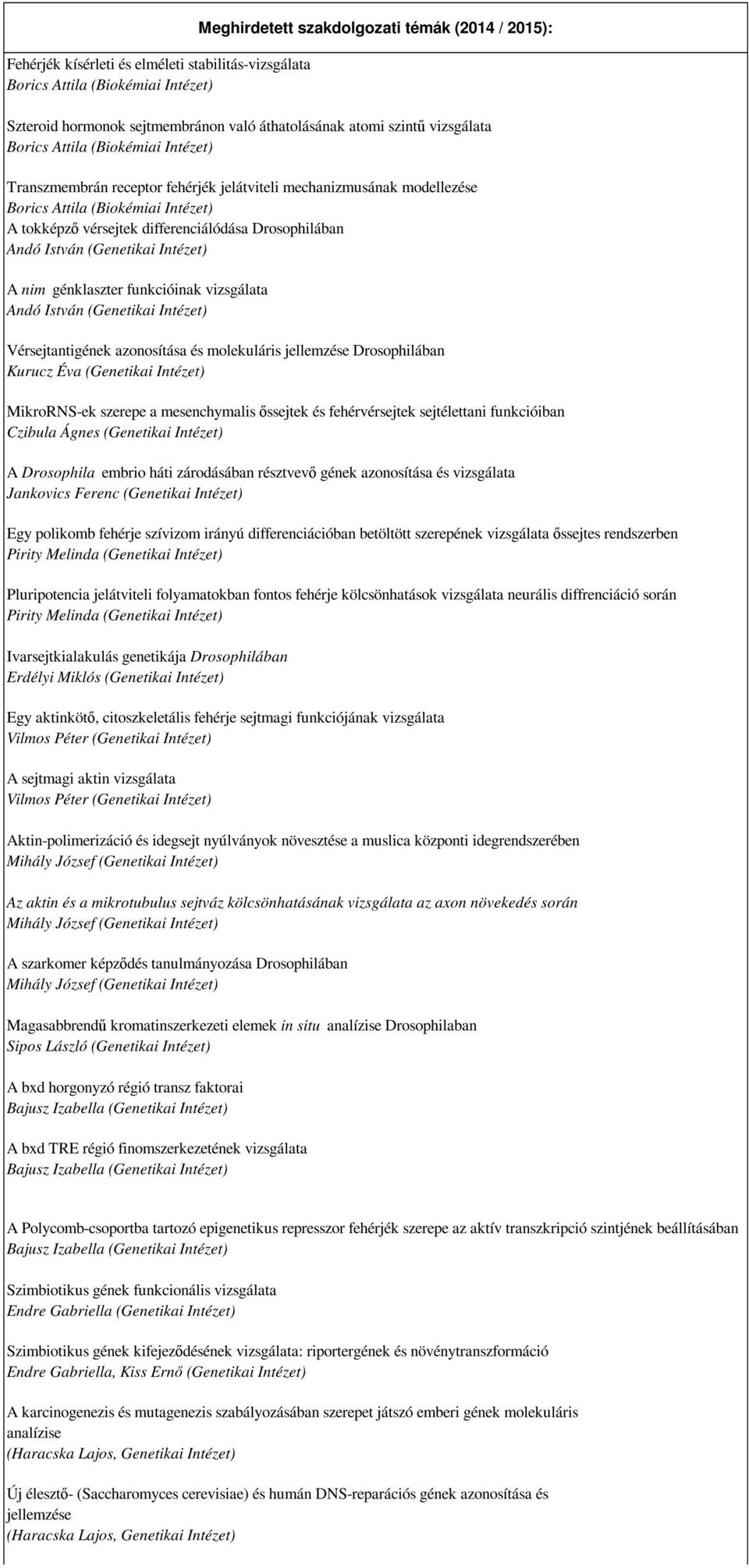 Intézet) Vérsejtantigének azonosítása és molekuláris jellemzése Drosophilában Kurucz Éva (Genetikai Intézet) MikroRNS-ek szerepe a mesenchymalis őssejtek és fehérvérsejtek sejtélettani funkcióiban