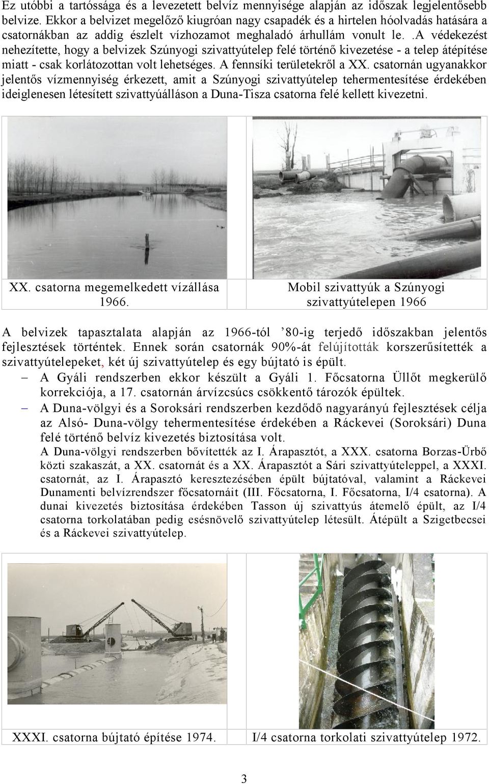 .a védekezést nehezítette, hogy a belvizek Szúnyogi szivattyútelep felé történő kivezetése - a telep átépítése miatt - csak korlátozottan volt lehetséges. A fennsíki területekről a XX.