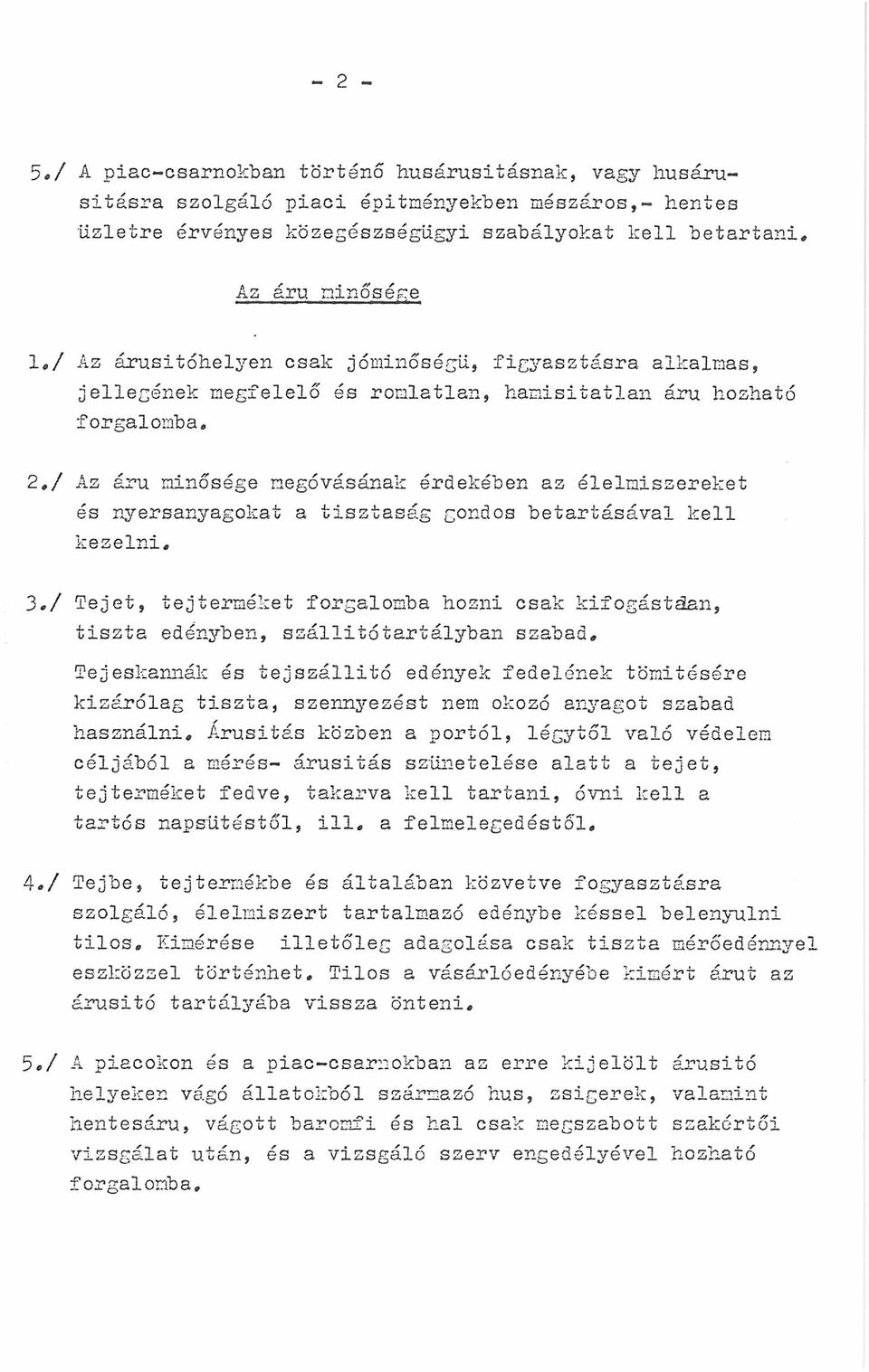 2,/ Az áru minősége megóvásának érdekében az élelmiszereket és nyersanyagokat a tisztaság gondos betartásával kell kezelni, 3,/ Tejet, tejterméket forgalomba hozni csak kifogástáan, tiszta edényben,