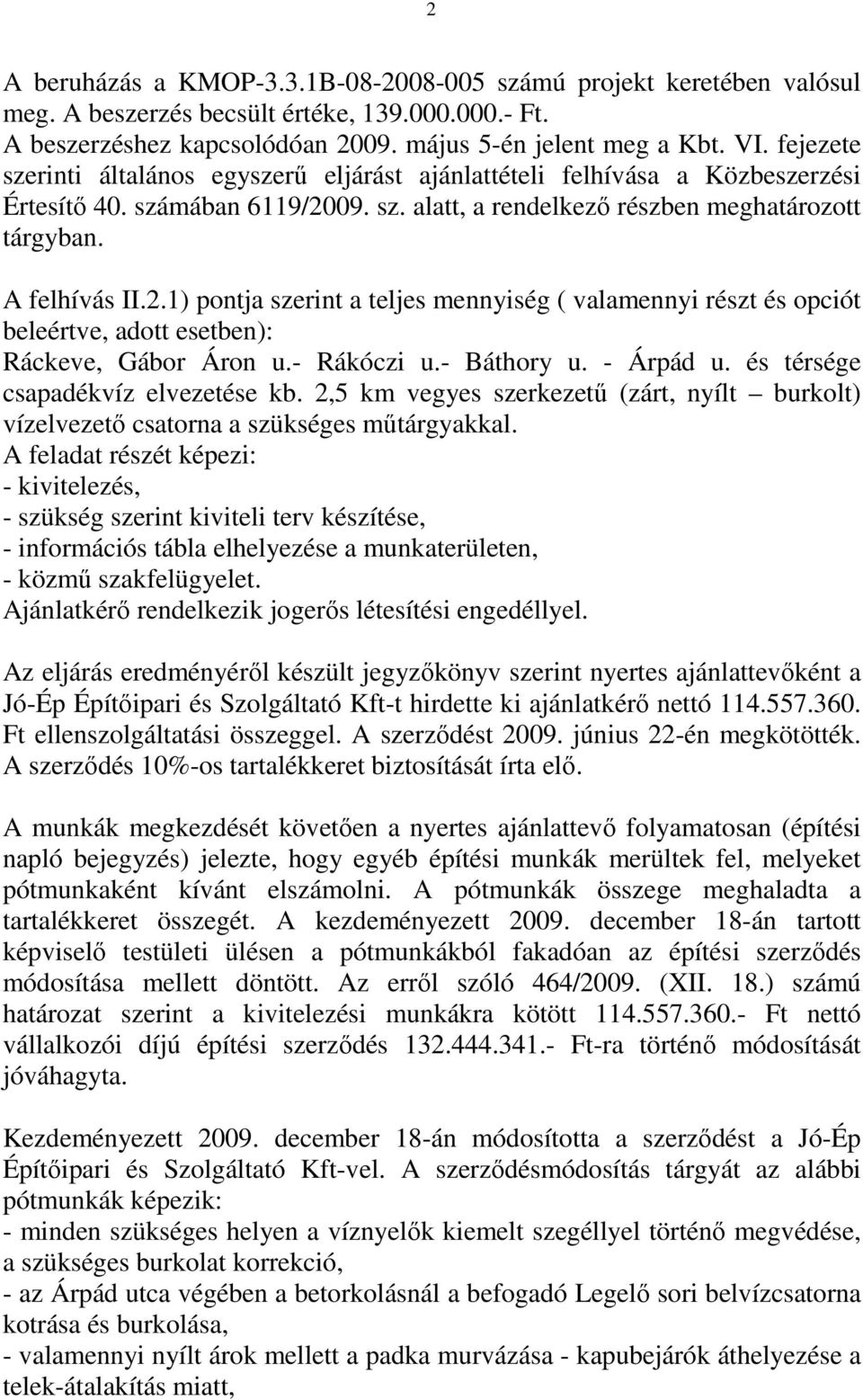 09. sz. alatt, a rendelkező részben meghatározott tárgyban. A felhívás II.2.1) pontja szerint a teljes mennyiség ( valamennyi részt és opciót beleértve, adott esetben): Ráckeve, Gábor Áron u.