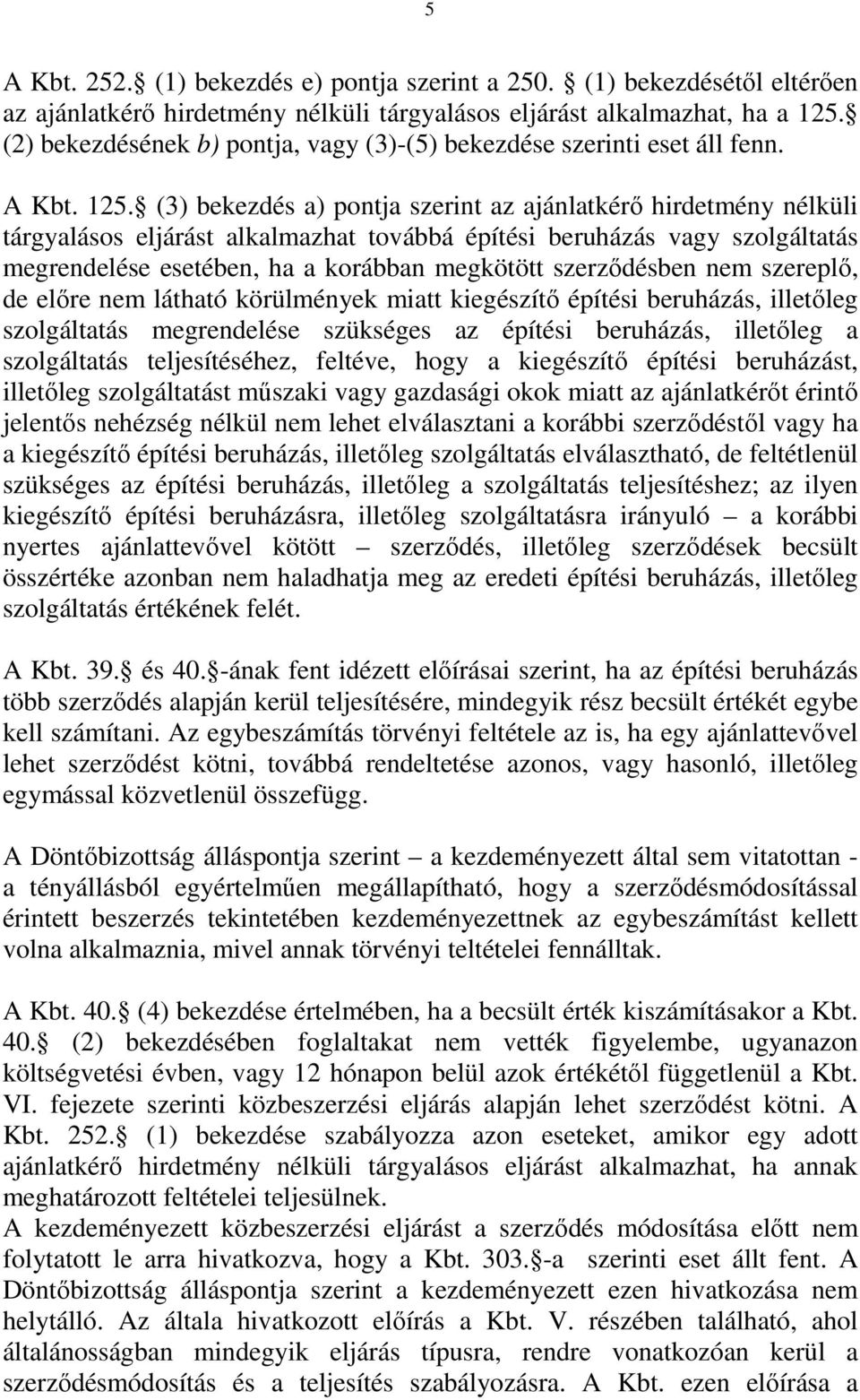 (3) bekezdés a) pontja szerint az ajánlatkérő hirdetmény nélküli tárgyalásos eljárást alkalmazhat továbbá építési beruházás vagy szolgáltatás megrendelése esetében, ha a korábban megkötött