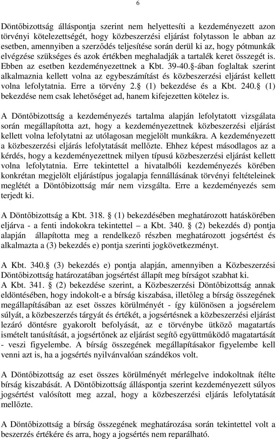 -ában foglaltak szerint alkalmaznia kellett volna az egybeszámítást és közbeszerzési eljárást kellett volna lefolytatnia. Erre a törvény 2. (1) bekezdése és a Kbt. 240.