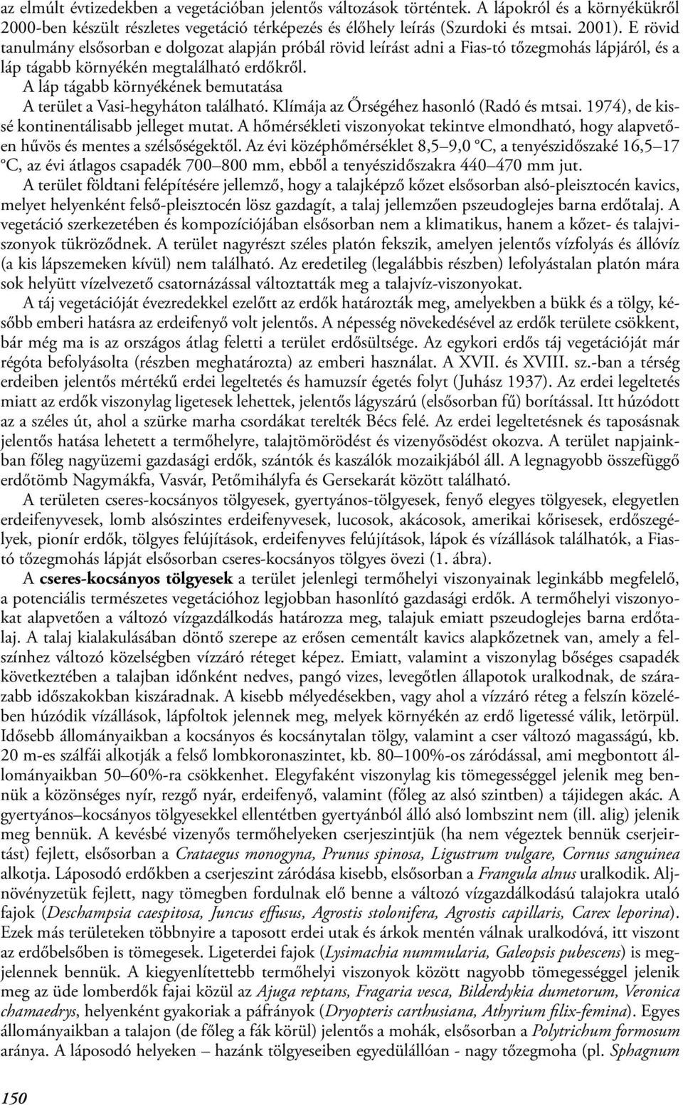 A láp tágabb környékének bemutatása A terület a Vasi-hegyháton található. Klímája az Őrségéhez hasonló (Radó és mtsai. 1974), de kissé kontinentálisabb jelleget mutat.