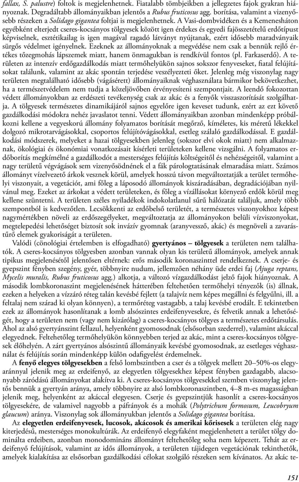 A Vasi-dombvidéken és a Kemenesháton egyébként elterjedt cseres-kocsányos tölgyesek között igen érdekes és egyedi fajösszetételű erdőtípust képviselnek, esztétikailag is igen magával ragadó látványt