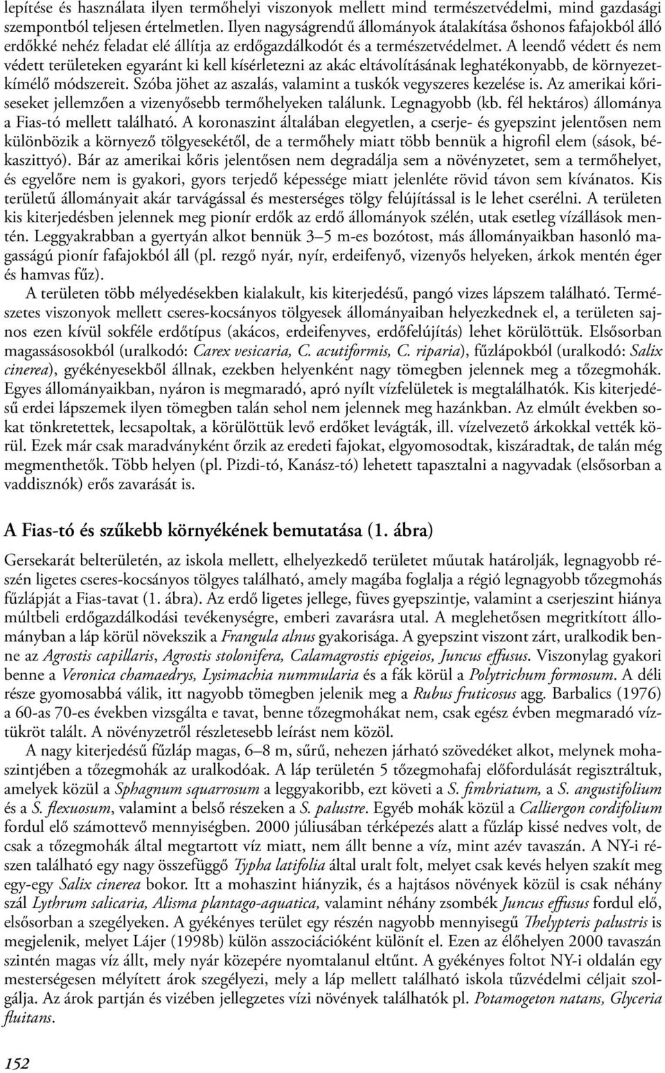 A leendő védett és nem védett területeken egyaránt ki kell kísérletezni az akác eltávolításának leghatékonyabb, de környezetkímélő módszereit.