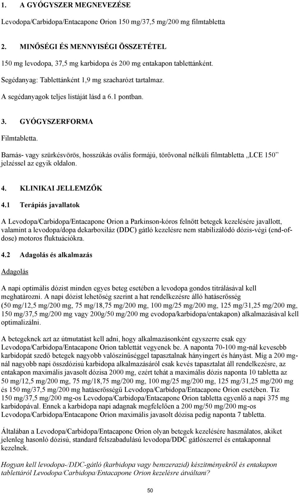 1 pontban. 3. GYÓGYSZERFORMA Filmtabletta. Barnás- vagy szürkésvörös, hosszúkás ovális formájú, törővonal nélküli filmtabletta LCE 150 jelzéssel az egyik oldalon. 4. KLINIKAI JELLEMZŐK 4.