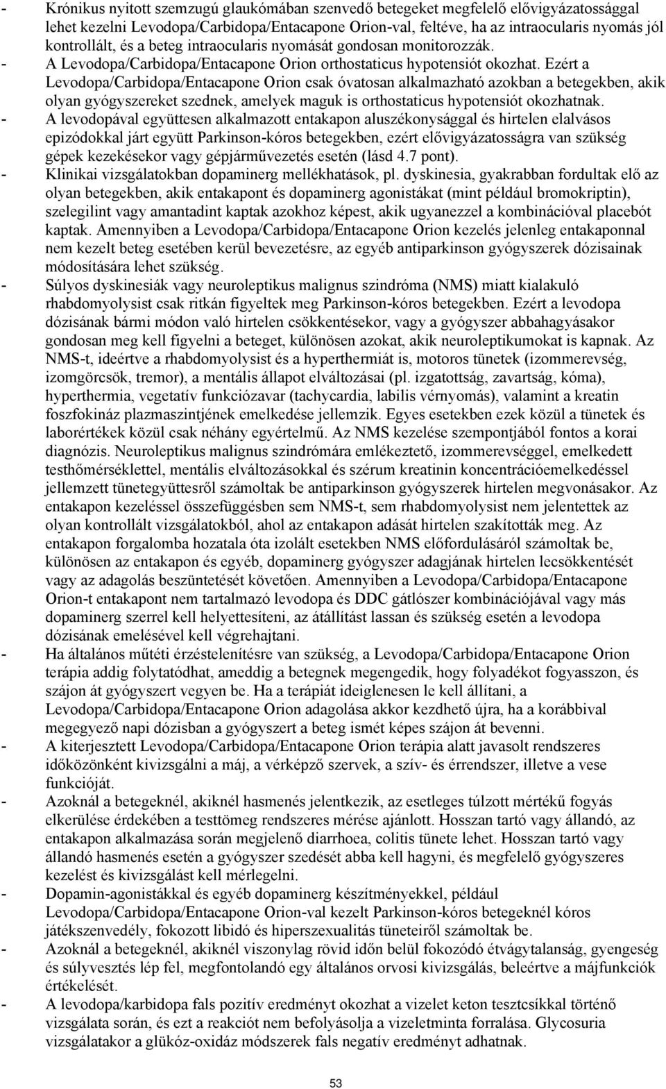 Ezért a Levodopa/Carbidopa/Entacapone Orion csak óvatosan alkalmazható azokban a betegekben, akik olyan gyógyszereket szednek, amelyek maguk is orthostaticus hypotensiót okozhatnak.