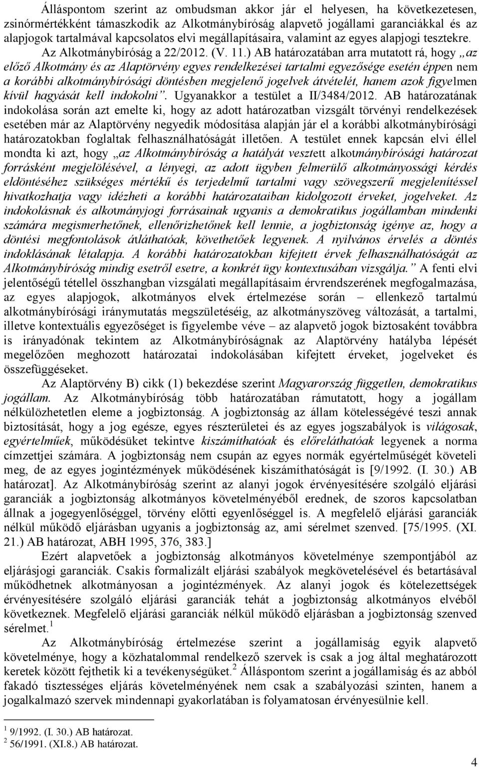 ) AB határozatában arra mutatott rá, hogy az előző Alkotmány és az Alaptörvény egyes rendelkezései tartalmi egyezősége esetén éppen nem a korábbi alkotmánybírósági döntésben megjelenő jogelvek