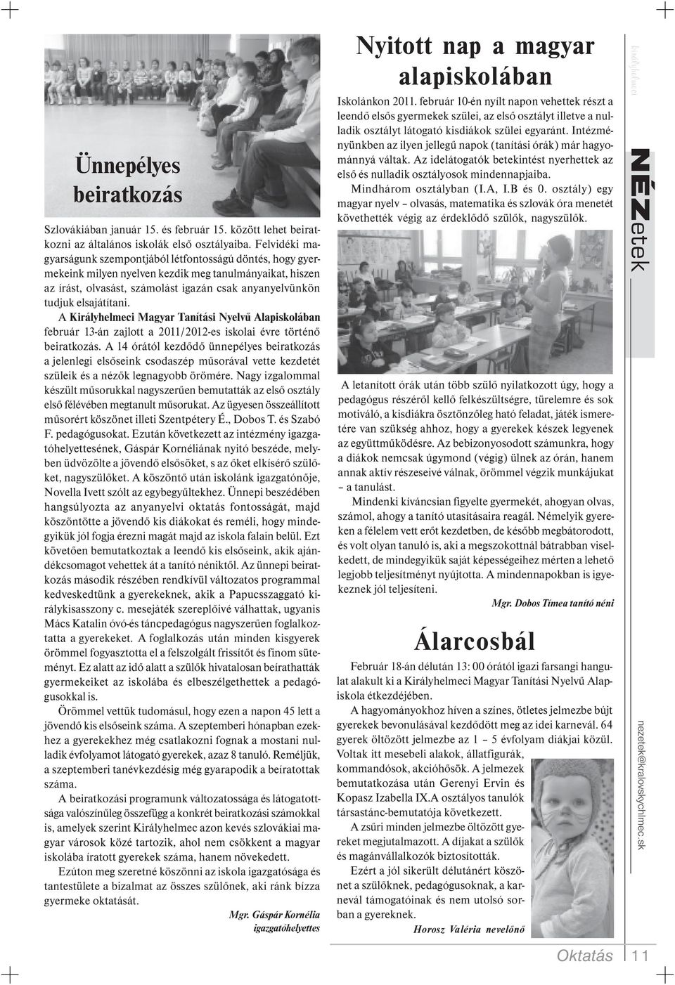 elsajátítani. A Királyhelmeci Magyar Tanítási Nyelvű Alapiskolában február 13-án zajlott a 2011/2012-es iskolai évre történő beiratkozás.