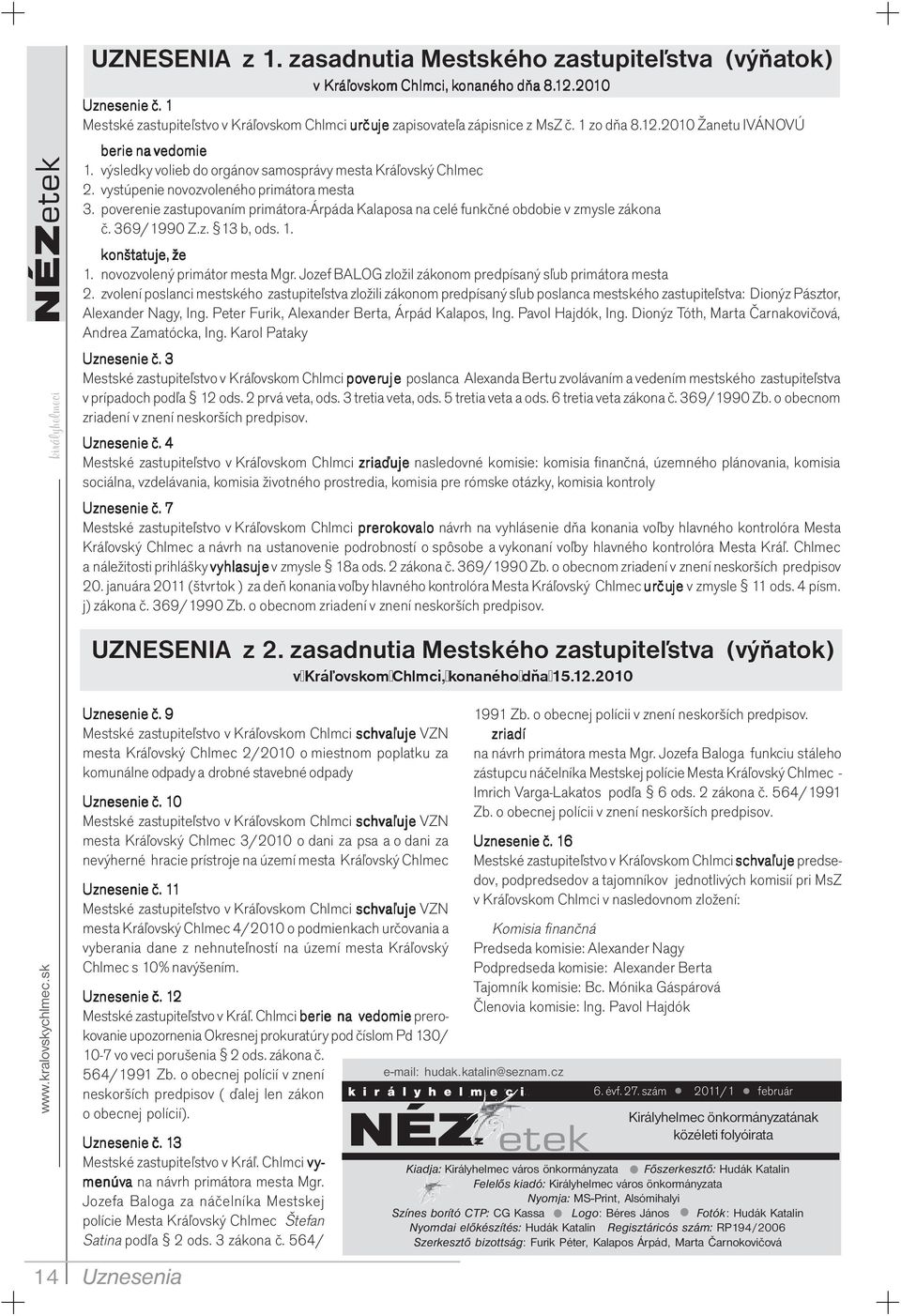 výsledky volieb do orgánov samosprávy mesta Kráľovský Chlmec 2. vystúpenie novozvoleného primátora mesta 3. poverenie zastupovaním primátora-árpáda Kalaposa na celé funkčné obdobie v zmysle zákona č.