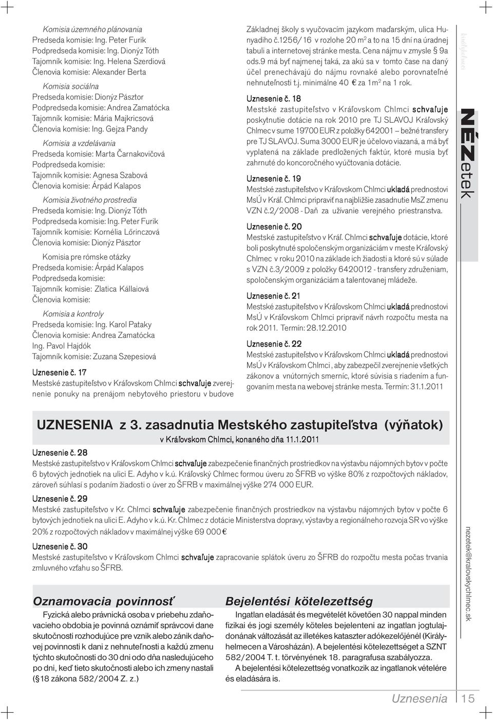 Gejza Pandy Komisia a vzdelávania Predseda komisie: Marta Čarnakovičová Podpredseda komisie: Tajomník komisie: Agnesa Szabová Členovia komisie: Árpád Kalapos Komisia životného prostredia Predseda