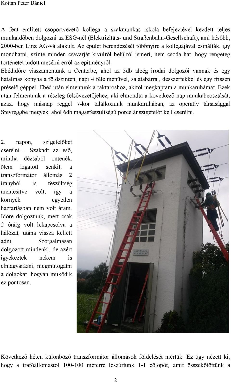 Az épület berendezését többnyire a kollégájával csinálták, így mondhatni, szinte minden csavarját kívülről belülről ismeri, nem csoda hát, hogy rengeteg történetet tudott mesélni erről az építményről.