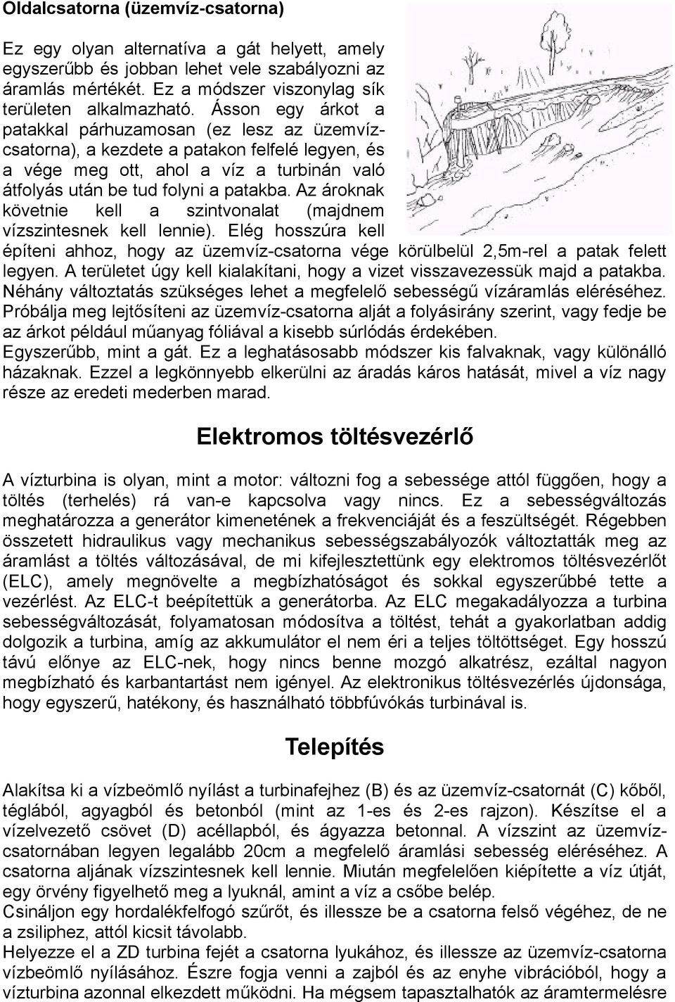 Az ároknak követnie kell a szintvonalat (majdnem vízszintesnek kell lennie). Elég hosszúra kell építeni ahhoz, hogy az üzemvíz-csatorna vége körülbelül 2,5m-rel a patak felett legyen.