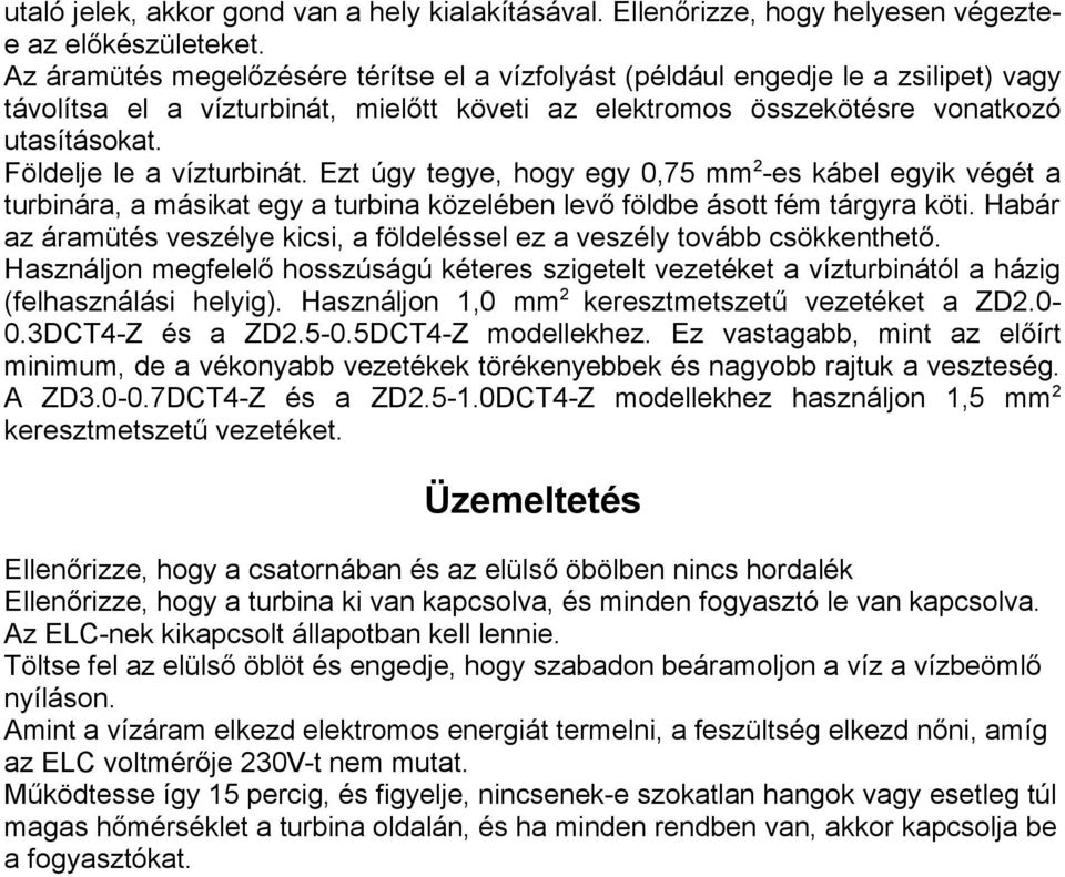 Földelje le a vízturbinát. Ezt úgy tegye, hogy egy 0,75 mm 2 -es kábel egyik végét a turbinára, a másikat egy a turbina közelében levő földbe ásott fém tárgyra köti.