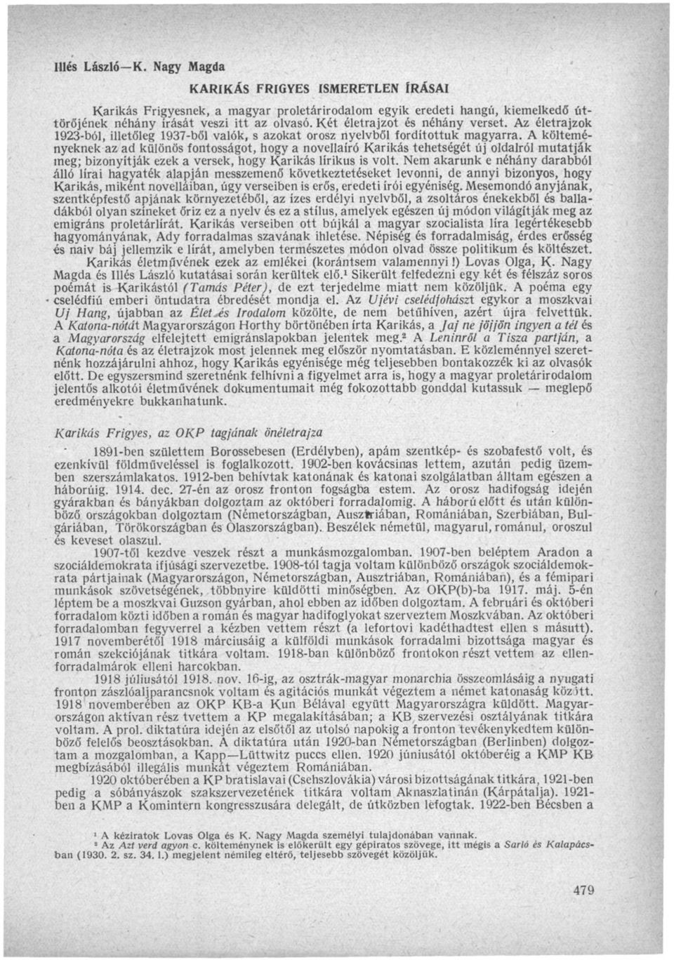 A költeményeknek az ad különös fontosságot, hogy a novellaíró Karikás tehetségét új oldalról mutatják meg; bizonyítják ezek a versek, hogy Karikás lírikus is volt.