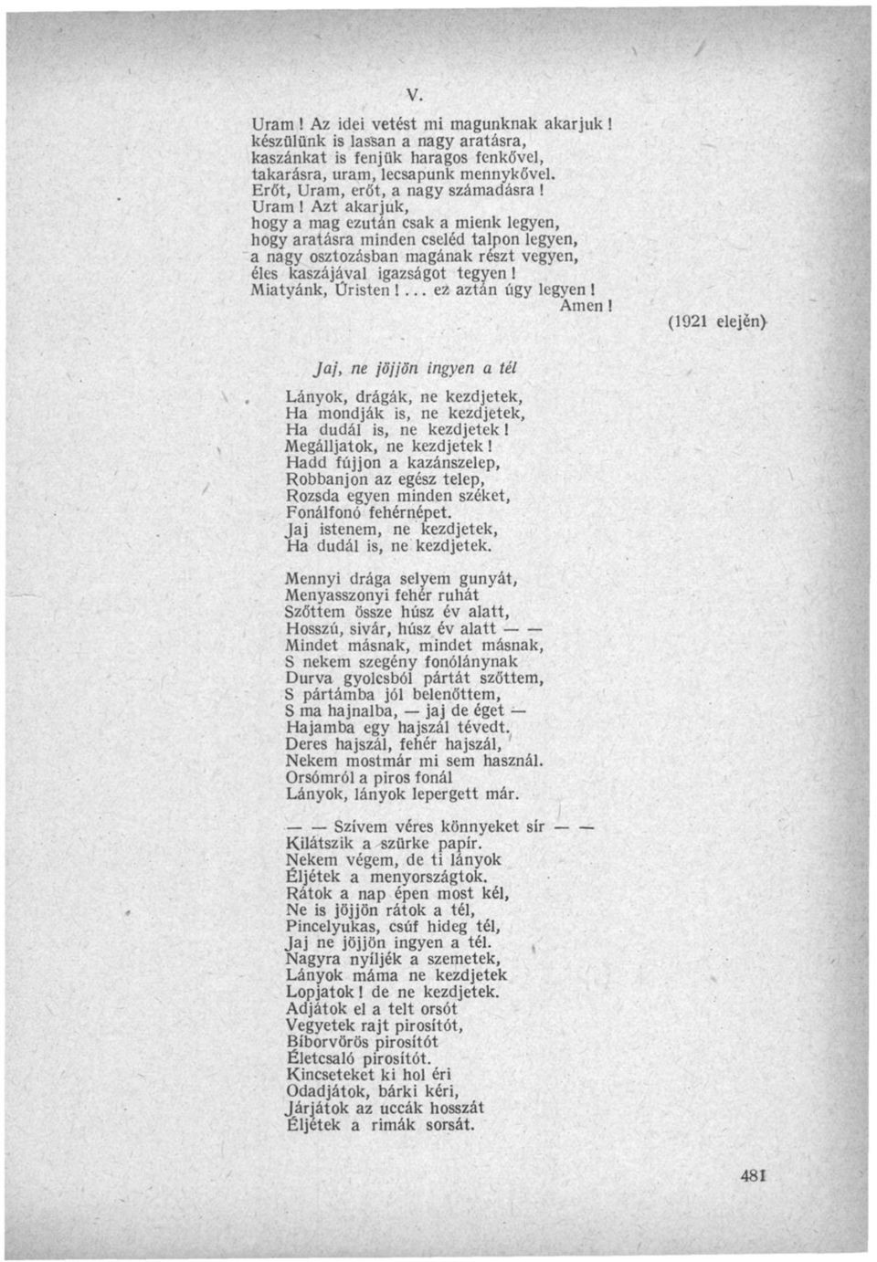 ... e2 aztán úgy legyen! Amen! Jaj, ne jöjjön ingyen a tél Lányok, drágák, ne kezdjetek, Ha mondják is, ne kezdjetek, Ha dudál is, ne kezdjetek! Megálljatok, ne kezdjetek!
