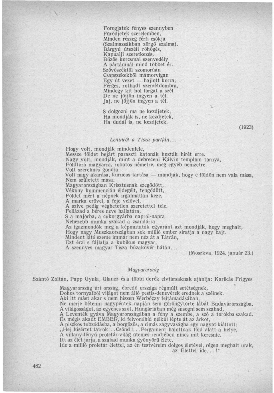 Szövőszéktől szomorúan Csapszékekből mám or vígan Egy út vezet hajlott korra, Férges, rothadt szemétdombra, Mindegy kit hol forgat a szél De ne jöjjön ingyen a tél, Jaj, ne jöjjön ingyen a tél.