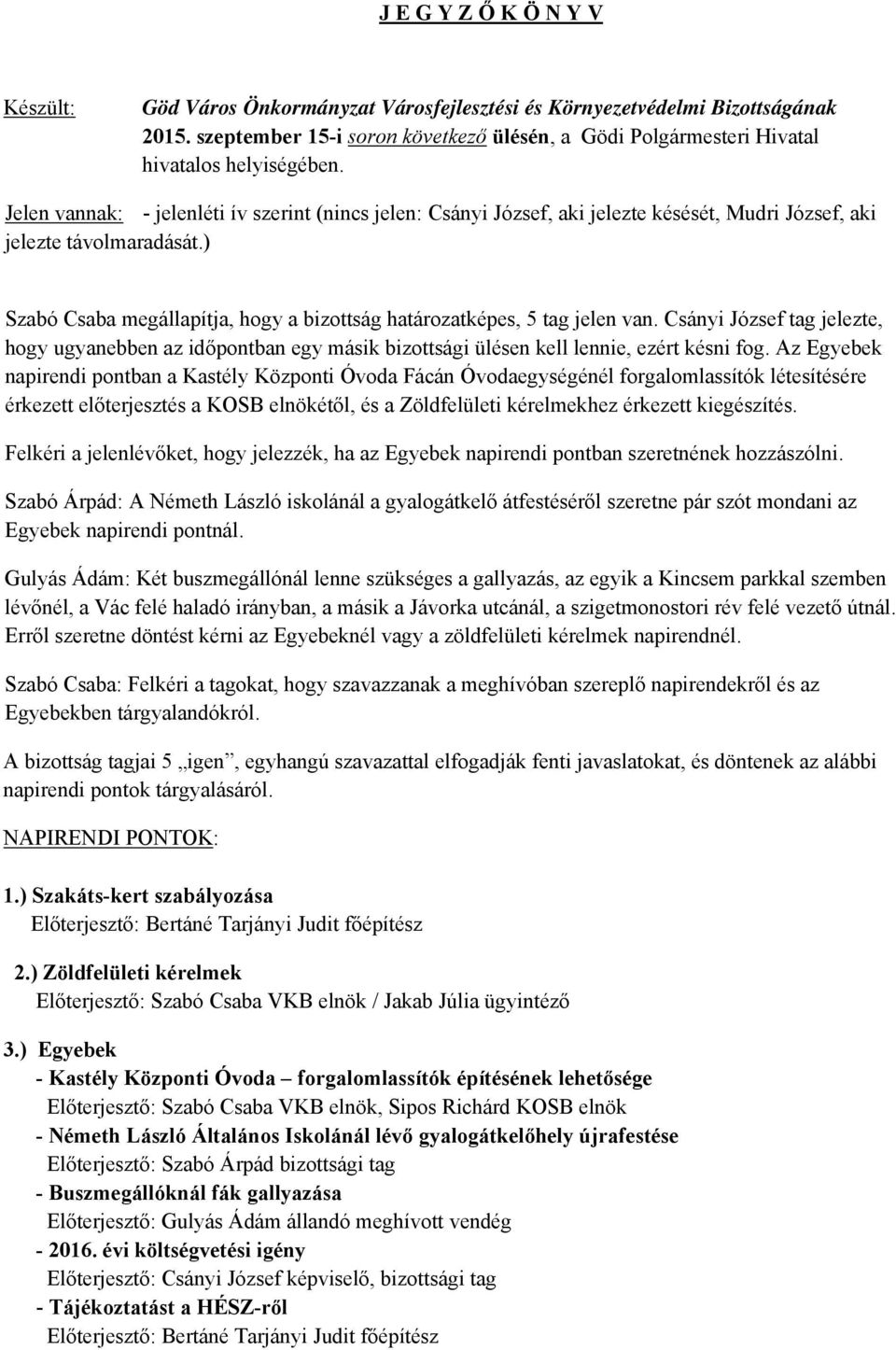 Jelen vannak: - jelenléti ív szerint (nincs jelen: Csányi József, aki jelezte késését, Mudri József, aki jelezte távolmaradását.