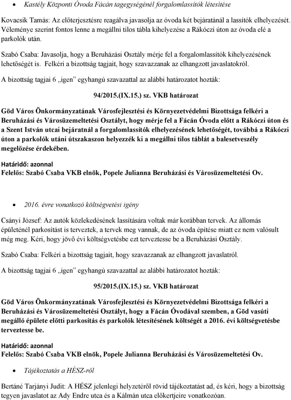 Szabó Csaba: Javasolja, hogy a Beruházási Osztály mérje fel a forgalomlassítók kihelyezésének lehetőségét is. Felkéri a bizottság tagjait, hogy szavazzanak az elhangzott javaslatokról. 94/2015.(IX.15.) sz.