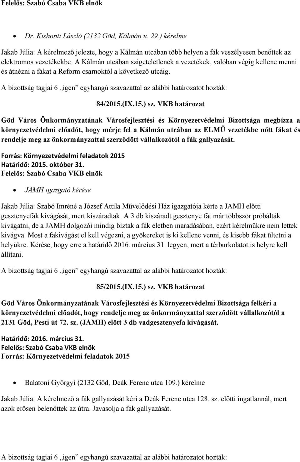 VKB határozat Göd Város Önkormányzatának Városfejlesztési és Környezetvédelmi Bizottsága megbízza a környezetvédelmi előadót, hogy mérje fel a Kálmán utcában az ELMŰ vezetékbe nőtt fákat és rendelje