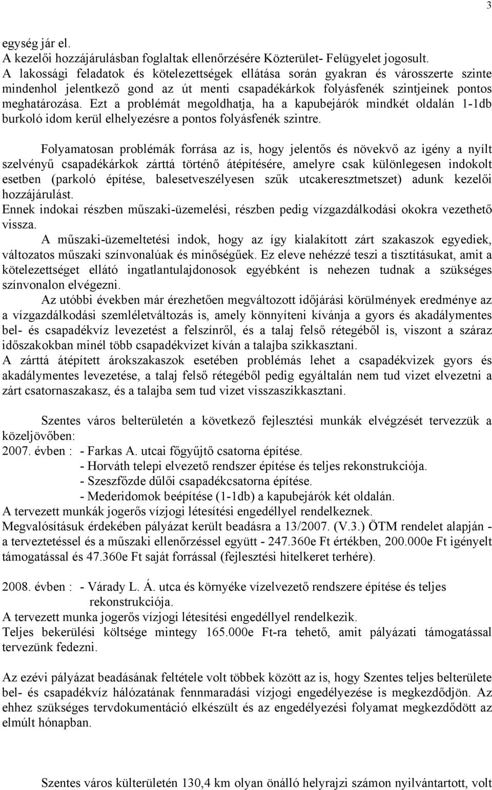 Ezt a problémát megoldhatja, ha a kapubejárók mindkét oldalán 1-1db burkoló idom kerül elhelyezésre a pontos folyásfenék szintre.