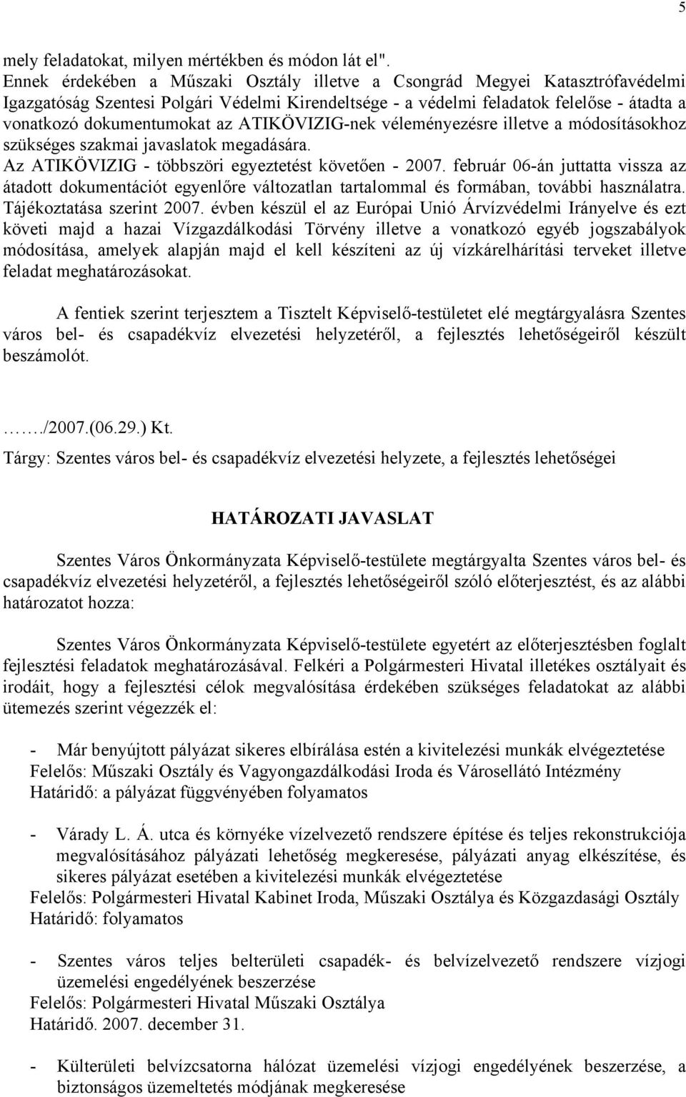 ATIKÖVIZIG-nek véleményezésre illetve a módosításokhoz szükséges szakmai javaslatok megadására. Az ATIKÖVIZIG - többszöri egyeztetést követően - 2007.