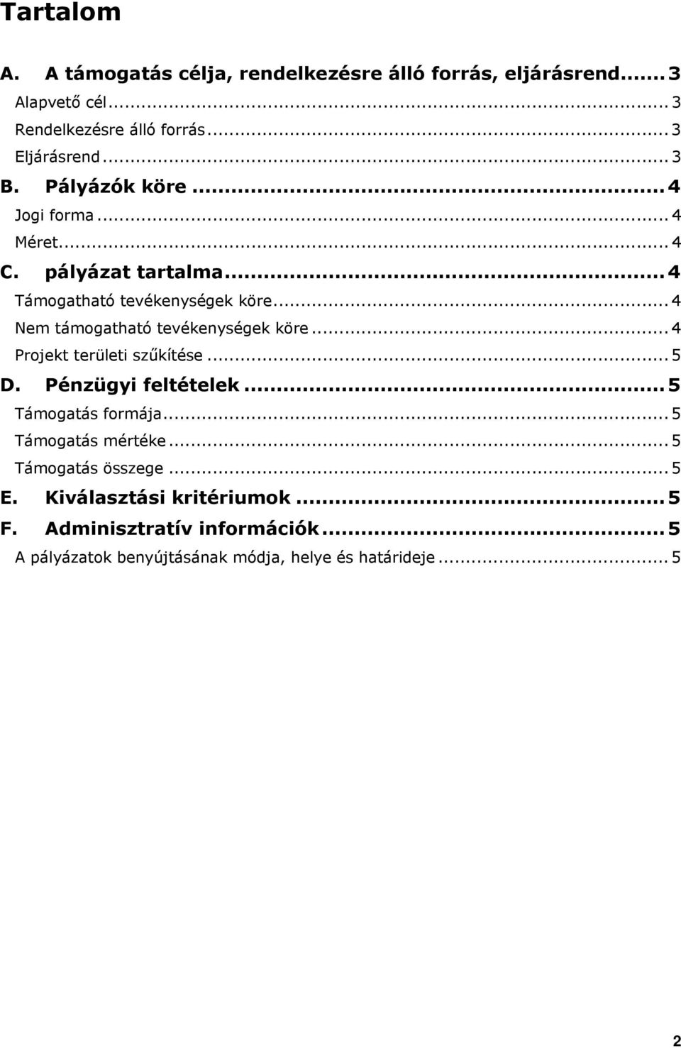 .. 4 Nem támogatható tevékenységek köre... 4 Projekt területi szűkítése... 5 D. Pénzügyi feltételek...5 Támogatás formája.