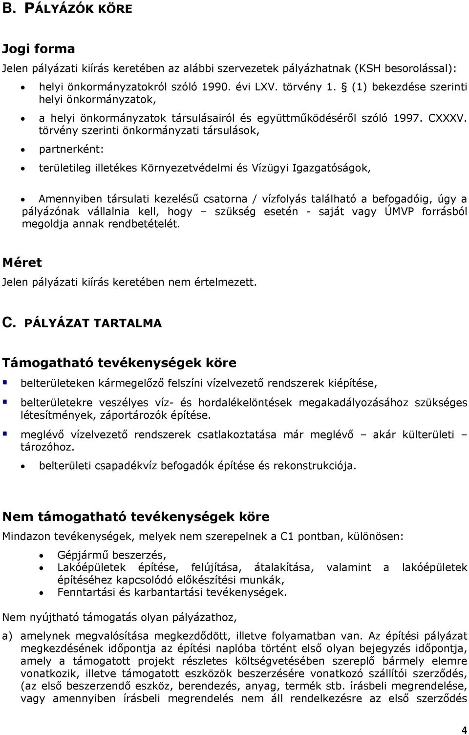 törvény szerinti önkormányzati társulások, partnerként: területileg illetékes Környezetvédelmi és Vízügyi Igazgatóságok, Amennyiben társulati kezelésű csatorna / vízfolyás található a befogadóig, úgy