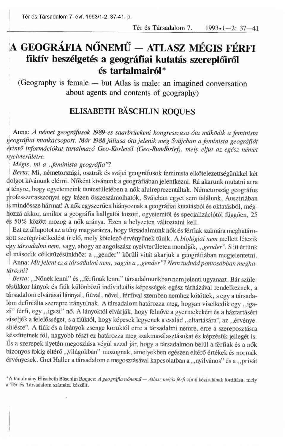 and contents of geography) ELISABETH BÁSCHLIN ROQUES Anna: A német geográfusok 1989-es saarbrückeni kongresszusa óta m űködik a feminista geográfiai munkacsoport.