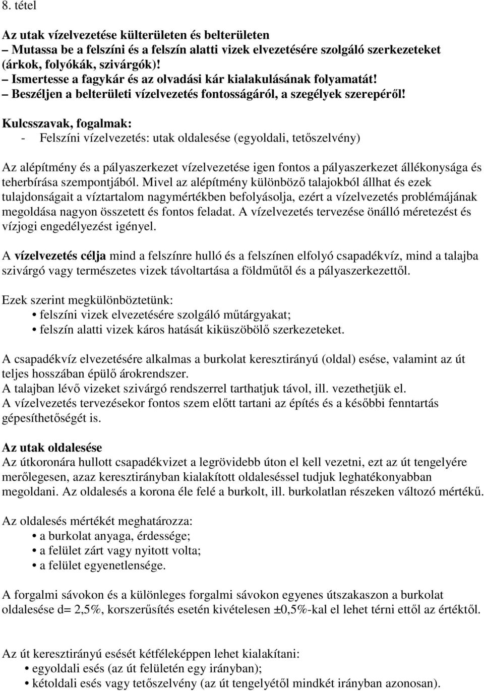 Kulcsszavak, fogalmak: - Felszíni vízelvezetés: utak oldalesése (egyoldali, tetőszelvény) Az alépítmény és a pályaszerkezet vízelvezetése igen fontos a pályaszerkezet állékonysága és teherbírása