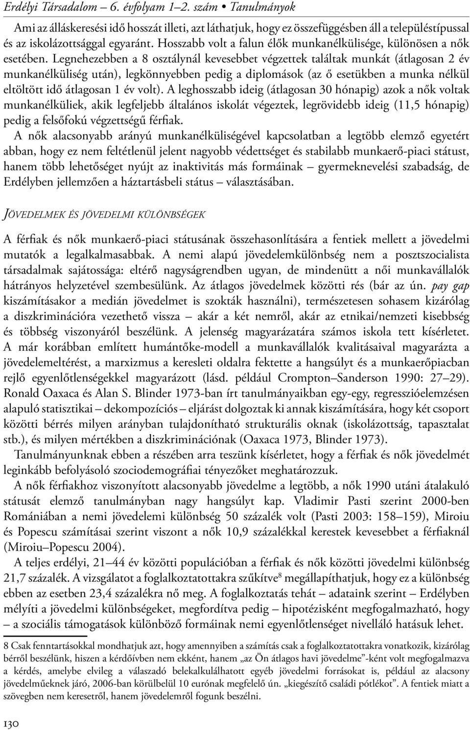 Legnehezebben a 8 osztálynál kevesebbet végzettek találtak munkát (átlagosan 2 év munkanélküliség után), legkönnyebben pedig a diplomások (az ő esetükben a munka nélkül eltöltött idő átlagosan 1 év