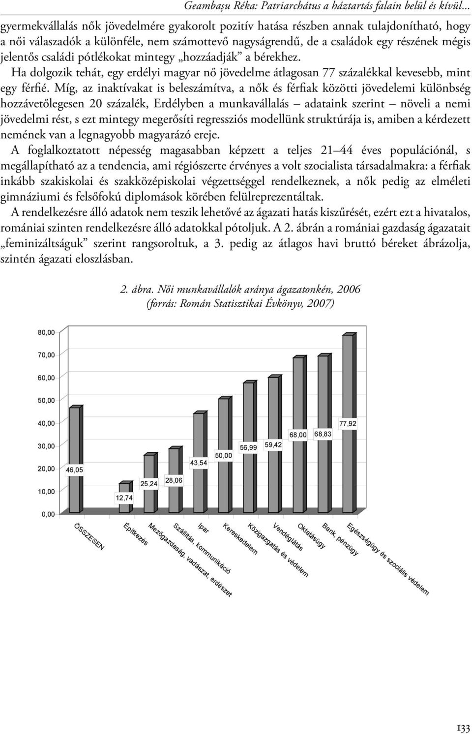 családi pótlékokat mintegy hozzáadják a bérekhez. Ha dolgozik tehát, egy erdélyi magyar nő jövedelme átlagosan 77 százalékkal kevesebb, mint egy férfié.