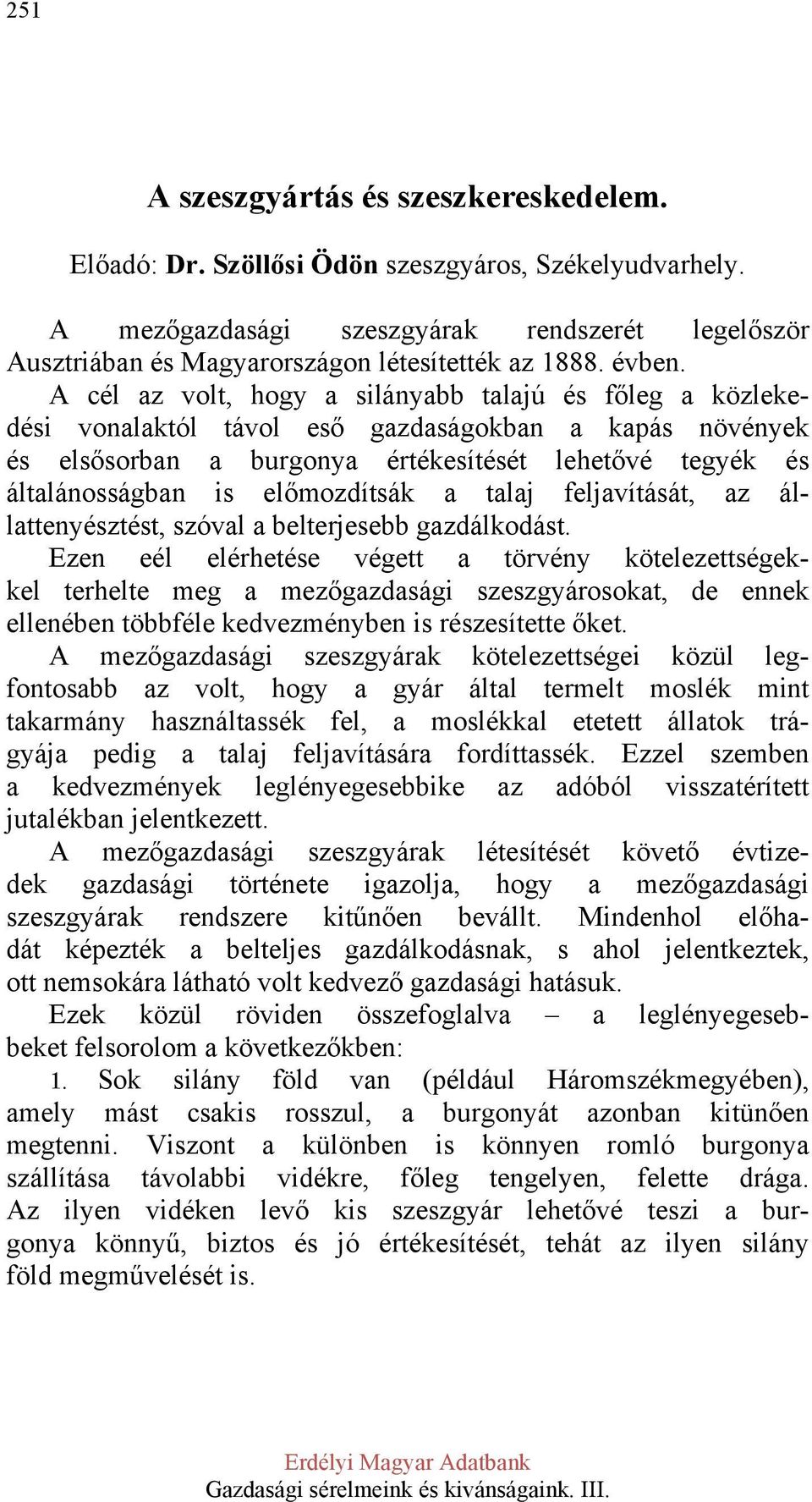 A cél az volt, hogy a silányabb talajú és főleg a közlekedési vonalaktól távol eső gazdaságokban a kapás növények és elsősorban a burgonya értékesítését lehetővé tegyék és általánosságban is