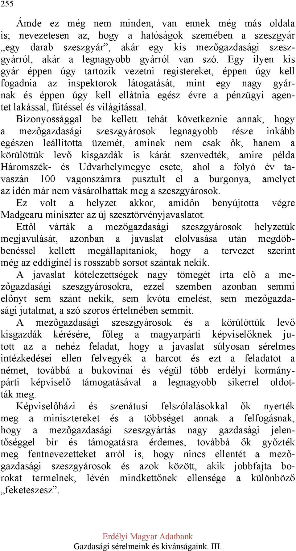 Egy ilyen kis gyár éppen úgy tartozik vezetni registereket, éppen úgy kell fogadnia az inspektorok látogatását, mint egy nagy gyárnak és éppen úgy kell ellátnia egész évre a pénzügyi agentet